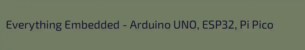 Everything Embedded - Arduino UNO, ESP32, Pi Pico
